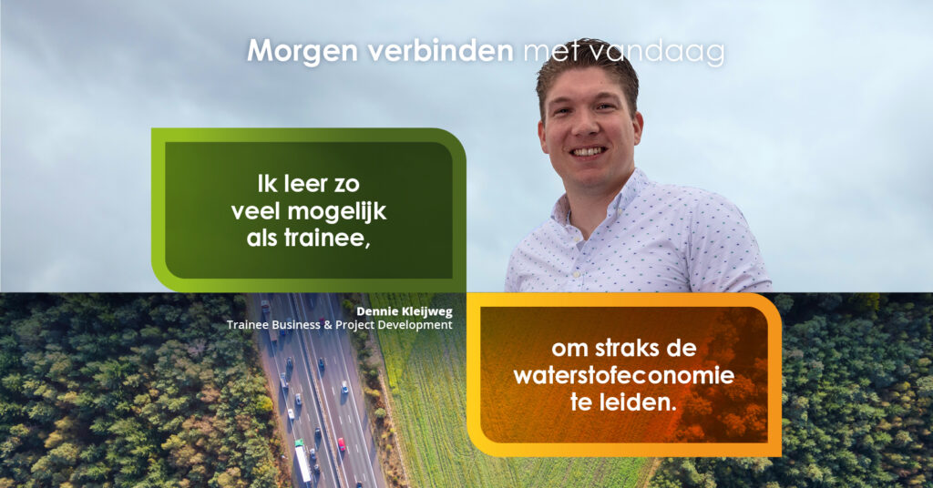 Tekst: Morgen verbinden met vandaag. "Ik leer zoveel mogelijk als trainee, om straks de waterstofeconomie te leiden." Dennie Kleijweg - Trainee Business & Project Development